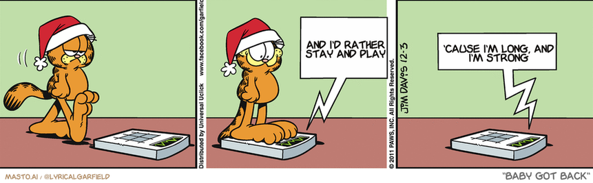 Original Garfield comic from December 3, 2011
Text replaced with lyrics from: Baby Got Back

Transcript:
• And I'd Rather Stay And Play
• 'Cause I'm Long, And I'm Strong


--------------
Original Text:
• Scale:  Wow! Look who's lost a TON of weight!  That takes care of HIS gift.

The image features a series of Garfield-style comic strips, each illustrated in a different color. The strip titled "Baby Got Back" is shown in red, while the other strips are depicted in various shades of orange. The main focus of these strips is a man and a woman, both wearing Santa hats and engaging in a conversation about their weight and strength.
