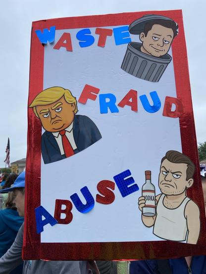 A protester’s sign reads 
WASTE (next to a smirking man’s face emerging from a garbage can)
FRAUD (next to an image of Donald Trump)
ABUSE (next to an image of a man in undershirt holding a bottle of vodka)