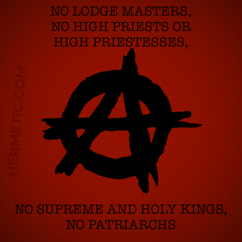 Square image, dark red background, black text. "No Lodge Masters, No High Priests or High Priestesses, No Supreme and Holy Kings, No Patriarchs." with the "A" graphic for Anarchism in the middle.