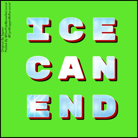 Meme (reproduction) by Sapien with text “ICE CAN END” written so it can be read across and down.  Green background, ice-blue font with red & black shadows.