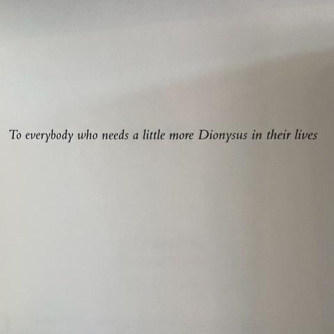 To everybody who needs a little more Dionysus in their lives