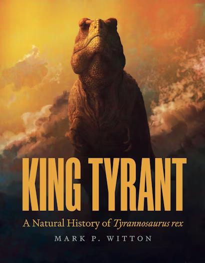 Book cover featuring a tyrannosaurus rex face on with the words 'King Tyrant' in large yellow font, and the subtitle 'A Natural History of Tyrannosaurus rex'