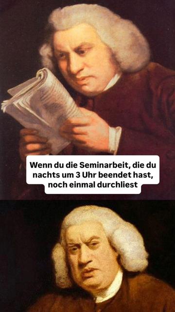 Zwei Gemälde eines älteren Mannes mit weiß gepuderter Perücke. Im oberen Bild schaut er konzentriert und skeptisch auf ein Papier, das er in den Händen hält. Im unteren Bild wirkt er verwirrt und leicht entsetzt. Dazwischen steht der Text: „Wenn du die Seminararbeit, die du nachts um 3 Uhr beendet hast, noch einmal durchliest.“