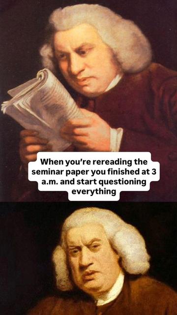 Two paintings of an older man wearing a white powdered wig. In the upper picture, he looks concentrated and sceptical at a piece of paper he is holding in his hands. In the lower picture, he appears confused and slightly horrified. Between them is the text: ‘When you're rereading the seminar paper you finished at 3 a.m. and start questioning everything’