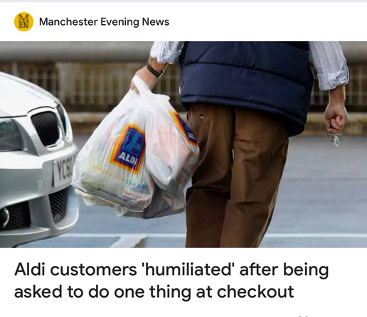 Headline from the Manchester Evening News: “Aldi customers humiliated after being asked to do one thing at checkout”
