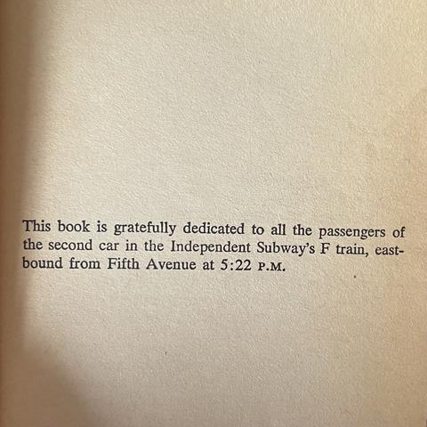 This book is gratefully dedicated to all the passengers of the second car in the Independent Subway's F train, east-bound from Fifth Avenue at 5:22 P.M.