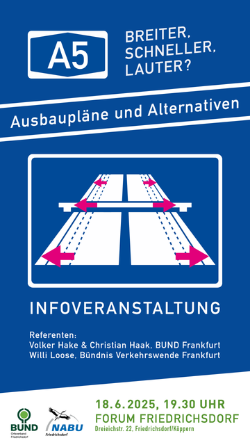 INFOVERANSTALTUNG Ausbau und Alternativen: 18.6.2025, 19.30 UHR FORUM FRIEDRICHSDORF Dreieichstr. 22, Friedrichsdorf/Koppern
Referenten: Volker Hake und Christian Haak BUND Frankfurt; Willi Loose Bündnis Verkehrswende Frankfurt