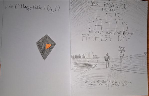 Two hand drawn father's day cards. On the left is one with Alas from No Man's Sky and the text 'print("happy fathers day")'.
On the right is a recreation Reacher book cover, but the book is titled "fathers day"