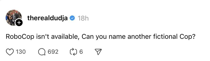 Threads post from an entity that calls itself @therealdudja:

RoboCop isn't available, Can you name another fictional Cop?