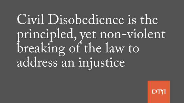 Civil Disobedience is the
principled, yet non-violent
breaking of the law to
address an injustice
DTM