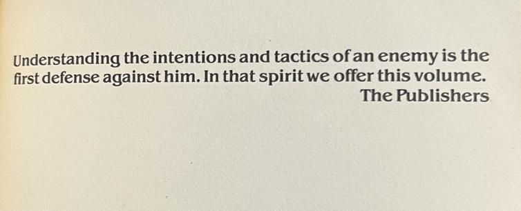 Understanding the intentions and tactics of an enemy is the first defense against him. In that spirit we offer this volume.
The Publishers