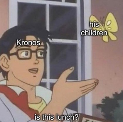 Meme showing an animated man with glasses looking at a butterfly with his hand up. The man is labeled 'Kronos." The butterfly is labeled "his children." At the bottom of the pictures is the text: "Is this lunch?"