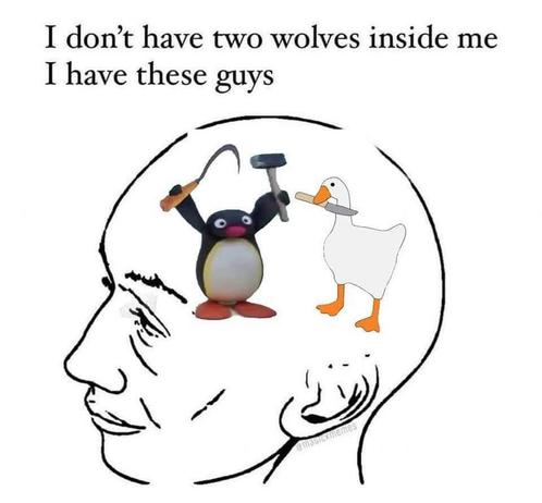 I don't have two wolves inside me. I have these guys (Pingu con un martillo y una oz y el ganso de Untitled goose game con un cuchillo adentro de una cabeza)