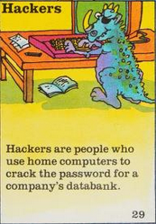 "Hackers are people who use home computers to crack the password for a company;s databank"