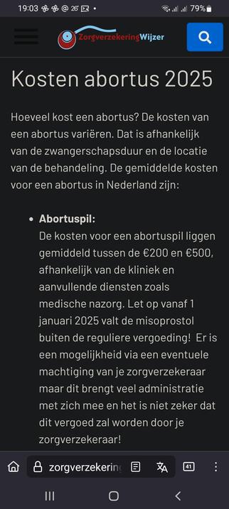 The screencap shows a mobile phone screen displaying a webpage from "ZorgverzekeringWijzer," a Dutch website about health insurance. The title of the page is "Kosten abortus 2025," which translates to "Costs of abortion 2025." The page discusses the costs of an abortion in the Netherlands, stating that they vary depending on the duration of the pregnancy and the location of the treatment. The average costs for an abortion in the Netherlands are between €200 and €500 for an abortion pill, with additional costs for medical follow-up. It also mentions that from January 2025, misoprostol will no longer be covered by regular insurance, and there is a possibility of coverage through a power of attorney from the health insurance provider, but this comes with administrative challenges and is not guaranteed. The webpage is presented on a dark background with white text, and the interface includes a search bar, navigation icons, and a battery indicator showing 79% charge.

 Ovis2-8B

🌱 Energy used: 0.246 Wh