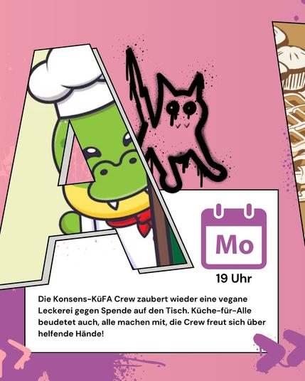 Montag:

KüFA (19 Uhr) und Film zu Verschwörungstheorien 🦎 (20 Uhr)

Die Konsens-KüFA Crew zaubert wieder eine vegane Leckerei gegen Spende auf den Tisch. Küche-für-Alle beudetet auch, alle machen mit, die Crew freut sich über helfende Hände!