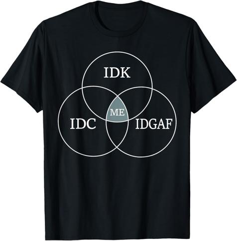 A black tshirt with a venn diagram. One circle is IDK. Another is IDC. A third is IDGAF. In center intersection is Me.