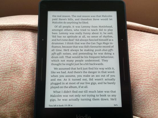 A photograph of a Kindle showing an excerpt from John Lydon's autobiography regarding Sid Vicious's lack of musicality: 

"Of all people, it was Lemmy from Motorhead, amongst others, who tried to teach Sid to play bass. Lemmy was really funny about it; he said, 'Sid has no aptitude at all, no sense of rhythm, and he's tone deaf.' Sid always fancied himself as a drummer. I think that was the Can 'Tago Mago' influence because that was Sid's favourite record of all time. He'd always be making psssh-shut-pfft-pfft-pfft noises, and pretending he was doing a drum roll. That would be his frequent behaviour, which not many people understood. They thought he might just be a bit backwards.
