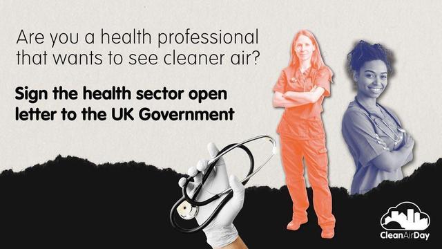 Are you a health professional that wants to see cleaner air? Sign the health sector open letter to the UK Government. (photos of health professionals in scrubs and the Clean Air Day logo)