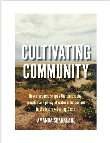 Book cover for Cultivating Community: How discourse shapes the philosophy, practice and policy of water management in the Murray–Darling Basin (Sydney University Press), Amanda Shankland with an image of the Murray-Darling Basin.