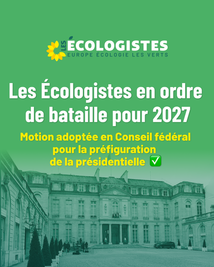 Les Écologistes en ordre
de bataille pour 2027

Motion adoptée en Conseil fédéral
pour la préfiguration  de la présidentielle  ✅