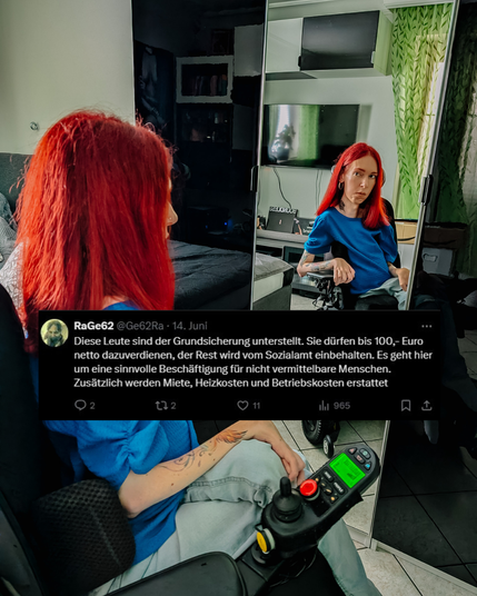 Wieder dieselbe Szene: Ich vor dem Spiegel, blaues Oberteil, ruhiger Blick ins Spiegelbild. Im Vordergrund eingeblendet ein Screenshot eines Tweets von RaGe62. Darin steht:
"Diese Leute sind der Grundsicherung unterstellt. Sie dürfen bis 100,- Euro netto dazuverdienen, der Rest wird vom Sozialamt einbehalten. Es geht hier um eine sinnvolle Beschäftigung für nicht vermittelbare Menschen. Zusätzlich werden Miete, Heizkosten und Betriebskosten erstattet."