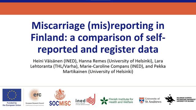 Picture of the title slide of the presentation with the title of the study: "Miscarriage (mis)reporting in Finland: a comparison of self-reported and register data" and names of co-authors Heini Väisänen (INED), Hanna Remes (University of Helsinki), Lara Lehtoranta (THL/Varha), Marie-Caroline Compans (INED), and Pekka Martikainen (University of Helsinki). At the bottom of the slide logos of the ERC, the SOC-MISC project, INED, THL, University of St Andrews and University of Helsinki are shown.
