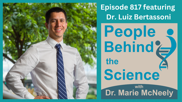 On the left side, there is a photo of Dr. Luiz Bertassoni. On the right, the text at the top reads, "Episode 817 featuring Dr. Luiz Bertassoni". Below, the cover art for the podcast is displayed. It reads, "People Behind the Science with Dr. Marie McNeely".