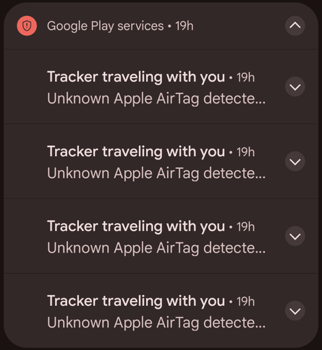 Google Play services « 19h A
Tracker traveling with you - 19h o
Unknown Apple AirTag detecte...
Tracker traveling with you « 19h o
Unknown Apple AirTag detecte...
Tracker traveling with you - 19h o
Unknown Apple AirTag detecte...
Tracker traveling with you - 19h o
Unknown Apple AirTag detecte...