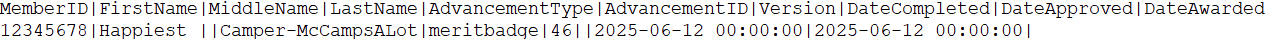 A screenshot of a pipe delimited file. The contents are

MemberID|FirstName|MiddleName|LastName|AdvancementType|AdvancementID|Version|DateCompleted|DateApproved|DateAwarded
12345678|Happiest ||Camper-McCampsALot|meritbadge|46||2025-06-12 00:00:00|2025-06-12 00:00:00|