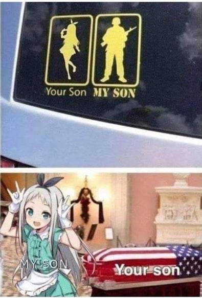 A bumper sticker that has yellow silhouettes. One labeled "your son" shows a silhouette of a weeb femboy. the other in a bold tough font says "My Son" and is the silhouette of a soldier. Below this is a a picture inside a funeral home. a coffin covered in an American flag is labelled "Your son". The weeb femboy is posing in front of the coffin and is labelled, "My son"