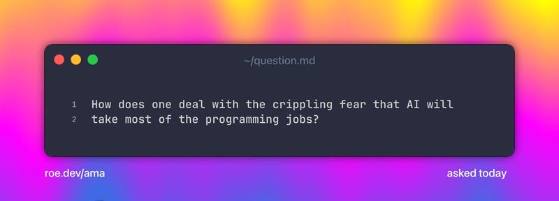 How does one deal with the crippling fear that AI will take most of the programming jobs?