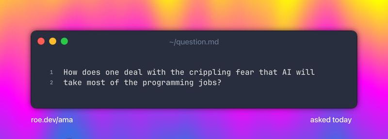 How does one deal with the crippling fear that AI will take most of the programming jobs?