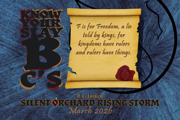 A stylized dragon on blue wood grain is the background over which hovers a yellowed scroll. Beside the scroll is the phrase 'Know Your Slay B C's'. The scroll reads "F is for Freedom, a lie told by kings, for kingdoms have rulers, and rulers have things." Beneath the scroll, stacked and centered, reads "R.E. Lockett, Silent Orchard Rising Storm, March 2026. The symbol of an apple sits behind the 'O' in Orchard.