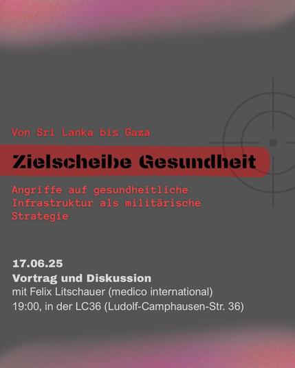 Von Sri Lanka bis Gaza

Zielscheibe Gesundheit

Angriffe auf gesundheitliche Infrastruktur als militärische Strategie

17.06
Vortrag und Diskussion 
mit Felix Litschauer (medico international)
19:00, in der LC36