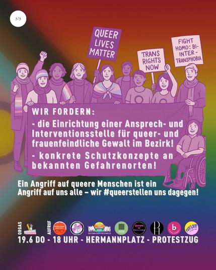Wir fordern: - die Einrichtung einer Ansprech- und Interventionsstelle für queer- und frauenfeindliche Gewalt im Bezirk,
- sowie konkrete Schutzkonzepte an bekannten Gefahrenorten – insbesondere rund um den Hermannplatz.

Ein Angriff auf queere Menschen ist ein Angriff auf uns alle - wir #queerstellen uns dagegen!