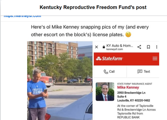 Kentucky Reproductive Freedom Fund's Post

Here's ol Mike Kenney snapping pics of my (and every other escort on the block's) license plates. 

State Farm Insurance Agent
Mike Kenney