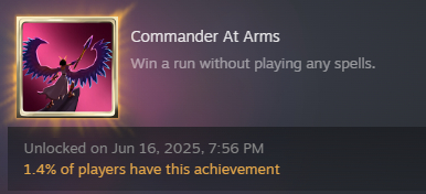 Screenshot of the Commander At Arms steam achievement. Win a run without playing any spells. Unlocked on Jun 16, 2025, 7:56 PM. 1.4% of players have this achievement.