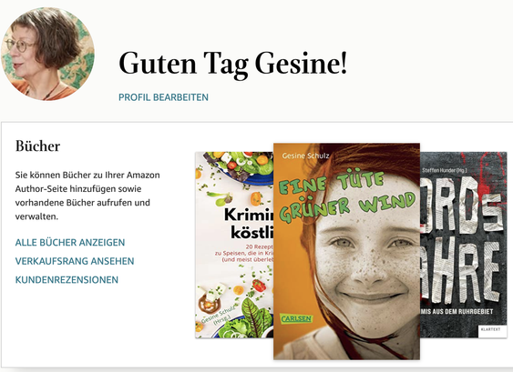Drei Buchcover: Kriminell köstlich, Eine Tüte grüner Wind, Mordsjahre.
Text: Guten Tag Gesine! Sie können Bücher zu Ihrer Amazon Author-Seite hinzufügen sowie vorhandene Bücher aufrufen und verwalten. Alle Bücher anzeigen. Verkaufsrang ansehen. Kundenrezensionen. Dazu das Profilbild von Gesine Schulz.