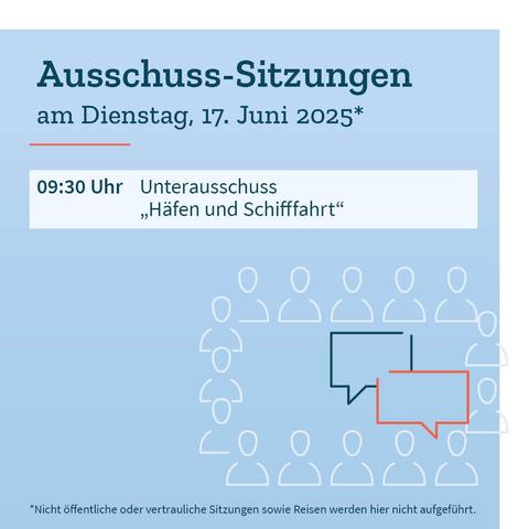 Grafik in Blautönen mit dem Termin der Ausschusssitzung am Dienstag, 17. Juni 2025: 9:30 Uhr: Unterausschuss "Häfen und Schifffahrt". Dazu der Hinweis, dass nicht öffentliche oder vertrauliche Sitzungen sowie Reisen nicht aufgeführt werden.