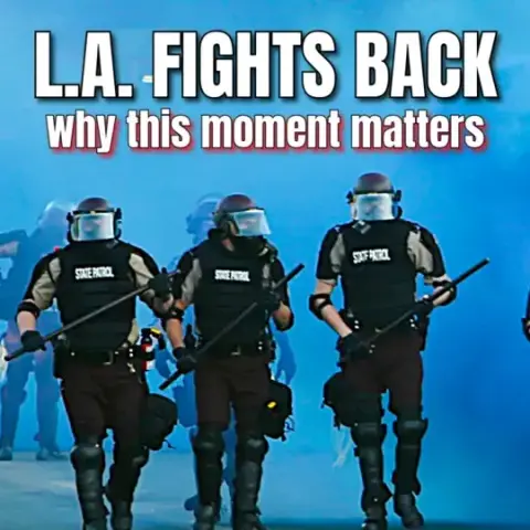 Image with riot cops saying "LA FIGHTS BACK, Why this moment matters"