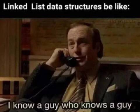 Linked List data structures be like:

Below is a still image of Saul Goodman talking on the phone: I know a guy who knows a guy