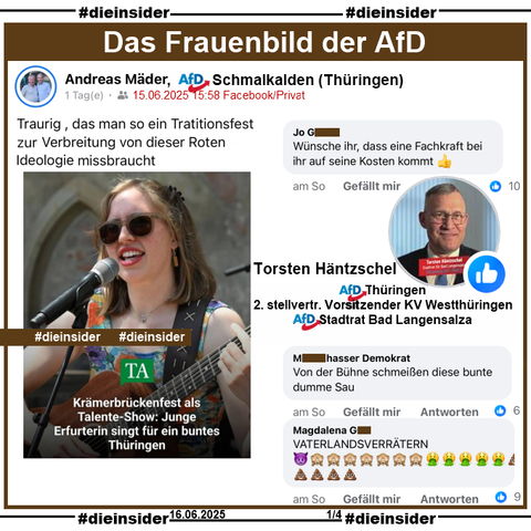 Andreas Mäder, AfD Schmalkalden in Thüringen teilt privat am 15.06.2025 ein Bild der "Thüringer Allgemeine Erfurt" mit einem Bild der jungen Singer-Songwriterin Paula aus Erfurt und "Krämerbrückenfest als Talente-Show: Junge Erfurterin singt für ein buntes Thüringen."
Mäder, der im Stadtrat Schmalkalden und im Kreistag Schmalkalden/Meiningen für die AfD ist, postet "Traurig , das man so ein Tratitionsfest zur Verbreitung von dieser Roten Ideologie missbraucht." dazu.

Wir zeigen u.a. den Kommentar "Wünsche ihr, dass eine Fachkraft bei ihr auf seine Kosten kommt 👍." von Jo, der 10 Likes hat, u.a. von Torsten Häntzschel, der 2. stellvertretender Vorsitzender des AfD Kreisverband Westthüringen und Stadtrat der AfD Langensalza ist.

Weiter zeigen wir noch u.a. die Kommentare "Von der Bühne schmeißen diese bunte dumme Sau." und "VATERLANDSVERRÄTERN."