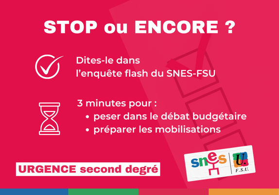 STOP ou ENCORE ? Dites-le dans l'enquête flash du SNES-FSU. 3 minutes pour peser dans le débat budgétaire et préparer les mobilisations.