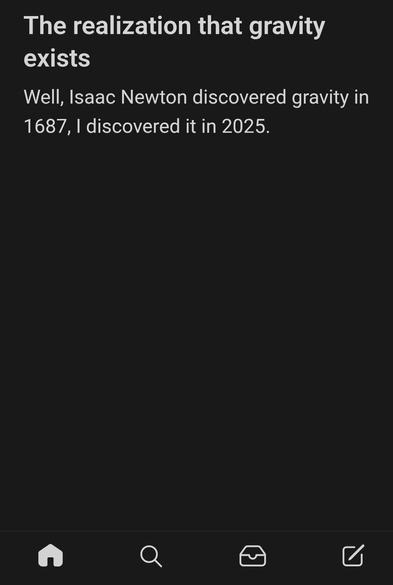 A screenshot of the text saying: The realization that gravity exists. Well, Isaac Newton discovered gravity in 1687, I discovered it in 2025.