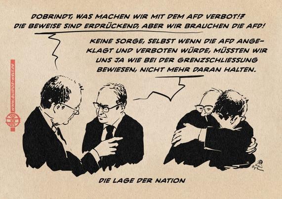 Illustration von Merz im Gespräch mit Dobrindt in zwei Phasen. Phase 1: Merz sagt: Dobrindt, Was machen wir mit dem Afd Verbot!? Die Beweise sind erdrückend, aber wir brauchen die AFD! Dobrindt antwortet: keine Sorge, selbst wenn die AfD ange-klagt und verboten würde, müssten wir uns ja wie bei der Grenzschließung bewiesen, nicht mehr daran halten. Phase 1: Merz und Dobrindt umarmen sich glücklich Textzeile: Die Lage der Nation.
