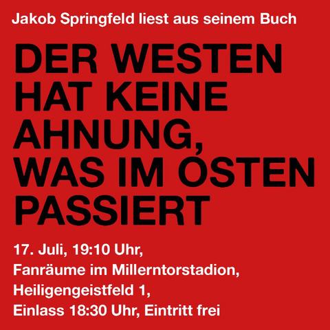 Sharepic mit Text. Roter Hintergrund, schwarze und weiße Schrift. „Jakob Springfeld liest aus seinem Buch DER WESTEN HAT KEINE AHNUNG, WAS IM OSTEN PASSIERT 17. Juli, 19:10 Uhr,  Fanräume im Millerntorstadion, Heiligengeistfeld 1,  Einlass 18:30 Uhr, Eintritt frei