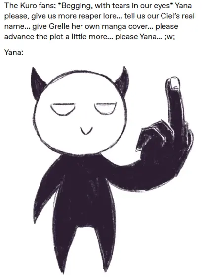 Digital flat color doodle of Yana Toboso's little demon persona. She is smiling evilly and giving the viewer the middle finger, the hand is drawn comically big and realistic. There is a caption at the top that says "The Kuro fans: *Begging, with tears in our eyes* Yana please, give us more reaper lore... tell us our Ciel's real name... give Grelle her own manga cover... please advance the plot a little more... please Yana... ;w;. Yana:" The background is white.