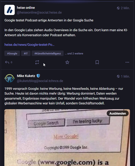 Screenshot von Mastodon zeigt zwei aufeinanderfolgende Beiträge. Oben berichtet heise online: "Google teste Podcast-artige Antworten in der Google Suche." Unten bedauert Mike Kuketz, das Google nicht mehr das ist, was es mal war, sondern nur noch eine globale Werbemaschine.