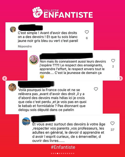 Les commentaires d’adultes suite à la manifestation.

C'est simple ! Avant d‘avoir des droits on a des devoirs ! Et que tu sois blanc
jaune noir gris bleu ou vert c’est pareil

Non mais ils connaissent aussi leurs devoirs j'lespére ???!! Le respect des enseignants, apprendre l'effort, le respect envers tout le monde... C'est la jeunesse de demain ça

Voila pourquoi la France coule et ne se relèvera pas, avant d'avoir des droit ,il y a d'abord des devoirs mais hélas ici je crois que cela c'est perdu et je vois pas en quoi le kebab et formidable ? Pas étonnant que delogu sois député dans ce patelin

Et vous avez surtout des devoirs a votre, respecter vos parents vos professeurs, les adultes en général, le devoir d apprendre et
d avoir l esprit curieux, de s émerveiller, d ouvrir des livres......